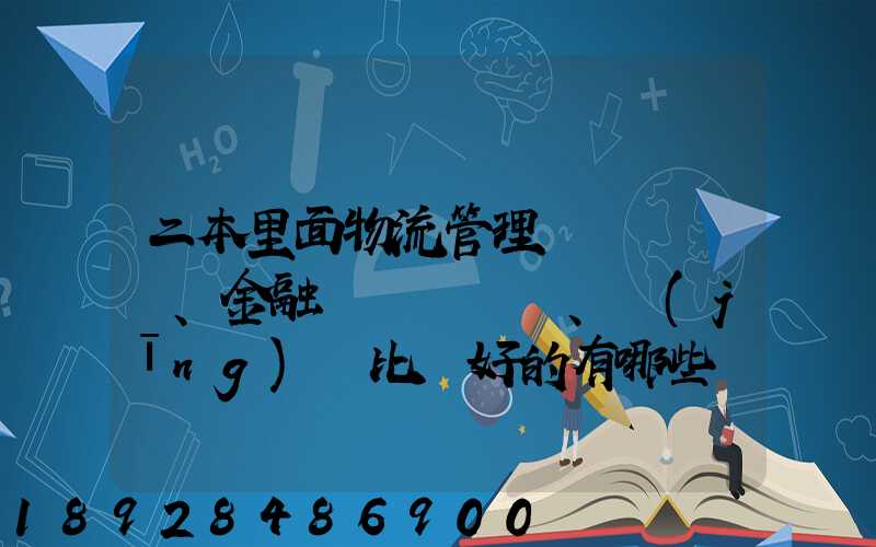 二本里面物流管理、金融、經(jīng)濟比較好的有哪些學校